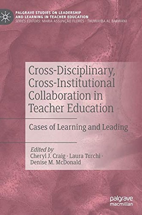 Cross-Disciplinary, Cross-Institutional Collaboration In Teacher Education: Cases Of Learning And Leading-..