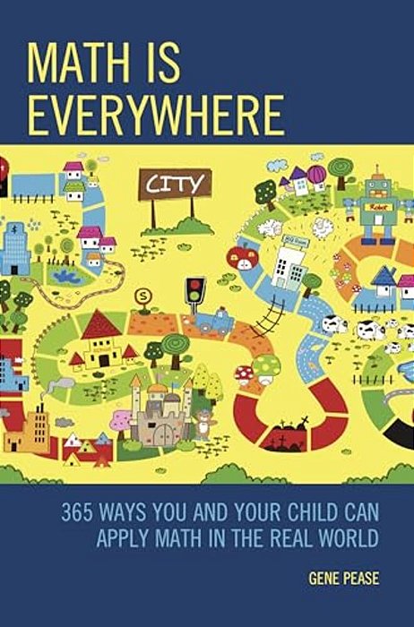 Math Is Everywhere: 365 Ways You And Your Child Can Apply Math In The Real World-..