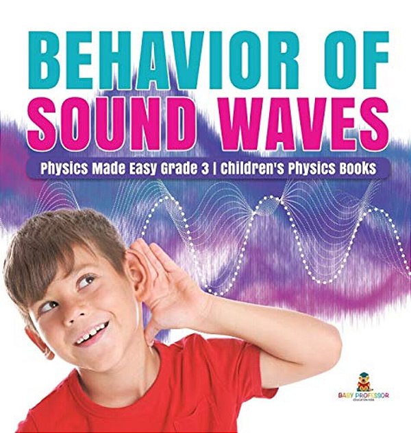 Behavior Of Sound Waves Physics Made Easy Grade 3 Children's Physics Books-..
