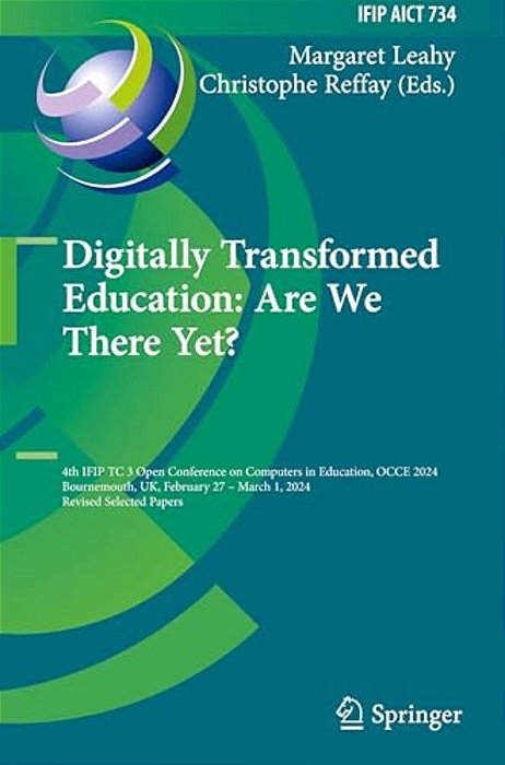 Digitally Transformed Education: Are We There Yet?: 4Th Ifip Tc 3 Open Conference On Computers In Education, Occe 2024, Bournemouth, UK, February 27 - -..