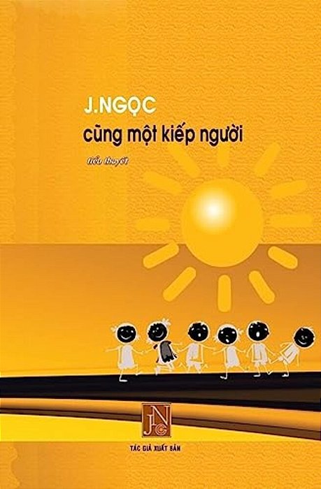 Cung Mot Kiep Nguoi: Tac Pham Cung Mot Kiep Nguoi, J. Ngoc Viet Ve Kho Luy Cua Nhung Tre Mo Coi Cung Nhu Nhung Nguoi Bat Hanh Bi Cha Dap Giu-..