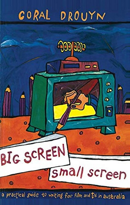 Big Screen, Small Screen: A Practical Guide To Writing For Flim And Television In Australia-..