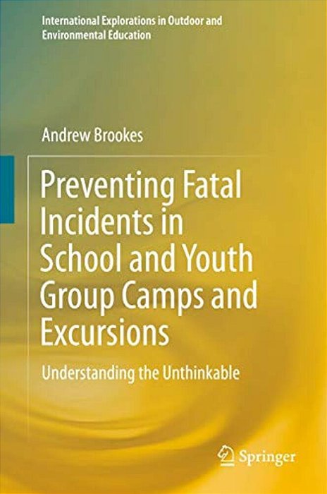 Preventing Fatal Incidents In School And Youth Group Camps And Excursions: Understanding The Unthinkable-..