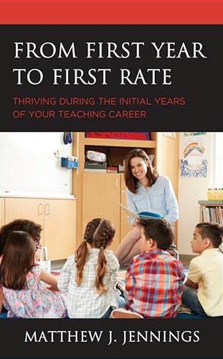 From First Year To First Rate: Thriving During The Initial Years Of Your Teaching Career-..