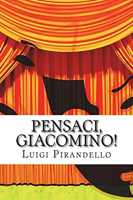 Pensaci, Giacomino!: Commedia In Tre Atti-..