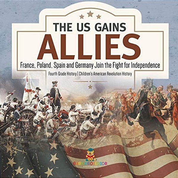 The US Gains Allies France, Poland, Spain And Germany Join The Fight For Independence Fourth Grade History Children's American Revolution History-..