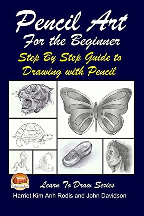 Pencil Art For The Beginner - Step By Step Guide To Drawing With Pencil-..