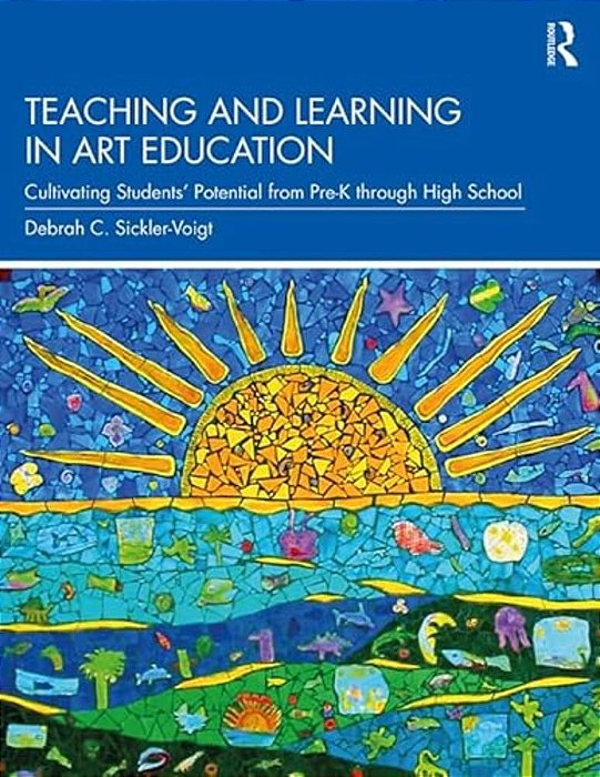 Teaching And Learning In Art Education: Cultivating Students' Potential From Pre-k Through High School-..
