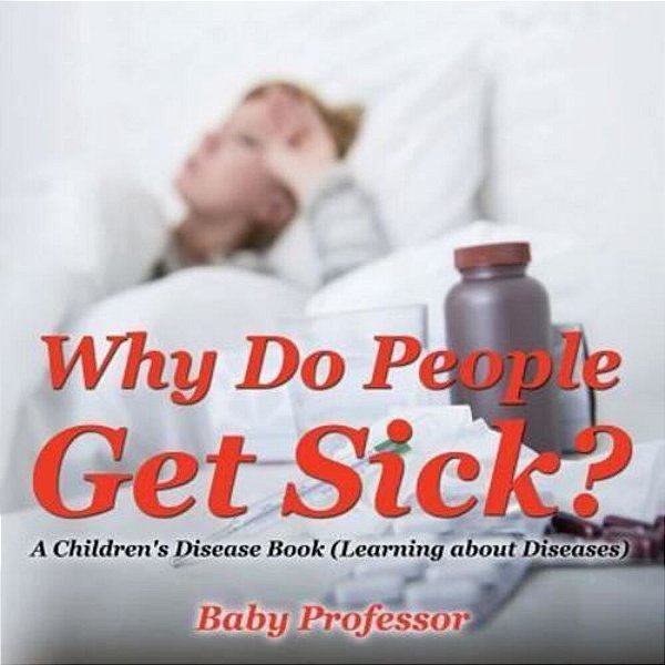 Why Do People Get Sick? A Children's Disease Book (Learning About Diseases)-..