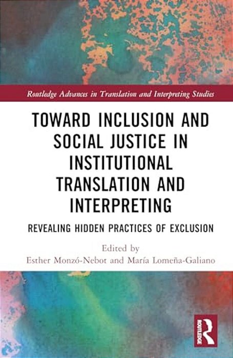 Toward Inclusion And Social Justice In Institutional Translation And Interpreting: Revealing Hidden Practices Of Exclusion-..