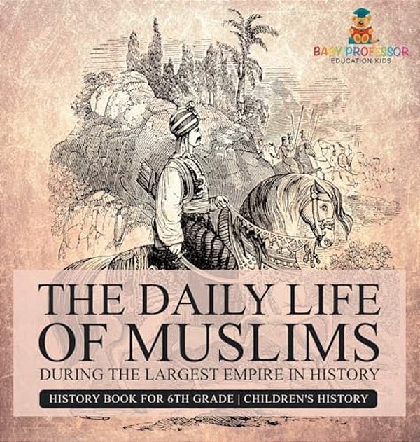 The Daily Life Of Muslims During The Largest Empire In History - History Book For 6Th Grade Children's History-..