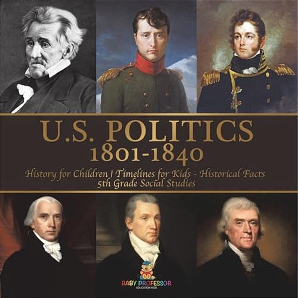 U. S. Politics 1801-1840 - History For Children Timelines For Kids - Historical Facts 5Th Grade Social Studies-..