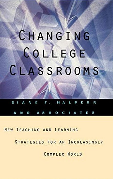 Changing College Classrooms: New Teaching And Learning Strategies For An Increasingly Complex World-..
