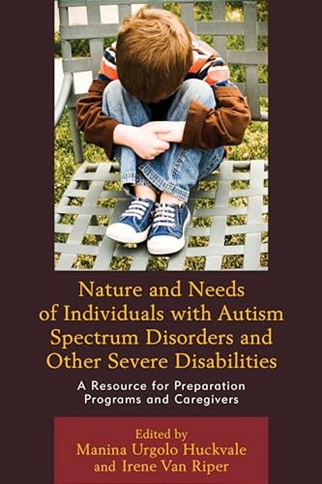 Nature And Needs Of Individuals With Autism Spectrum Disorders And Other Severe Disabilities: A Resource For Preparation Programs And Caregivers-..