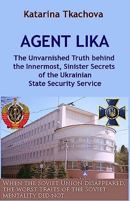 Agent Lika: The Unvarnished Truth Behind The Innermost, Sinister Secrets Of The Ukrainian State Security Service-..