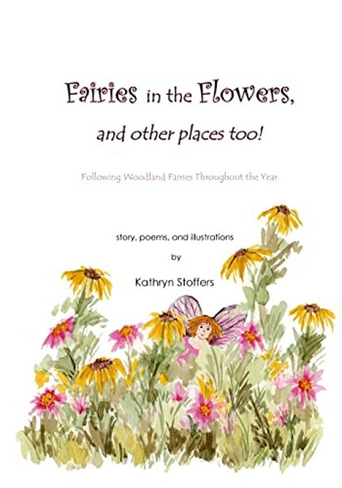Fairies In The Flowers... And Other Places Too!: Following Woodland Fairies Throughout The Year-..