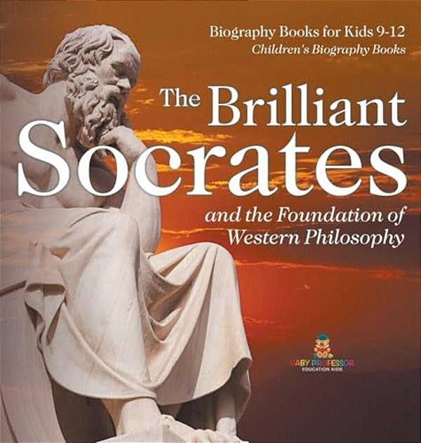 The Brilliant Socrates And The Foundation Of Western Philosophy - Biography Books For Kids 9-12 Children's Biography Books-..