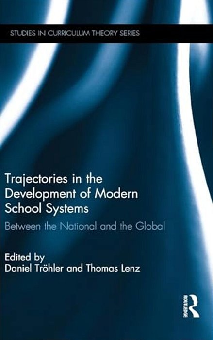 Trajectories In The Development Of Modern School Systems: Between The National And The Global-..