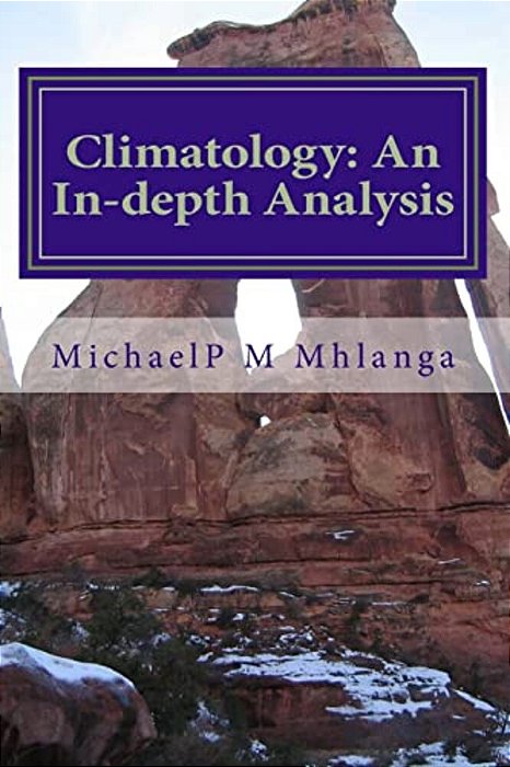 Climatology: An In-Depth Analysis: An Indepth Analysis Of Climatology For Middle Schools, High Schools And Tertiary Institutions-..