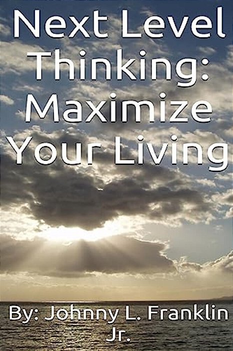 Next Level Thinking: Maximize Your Living-..