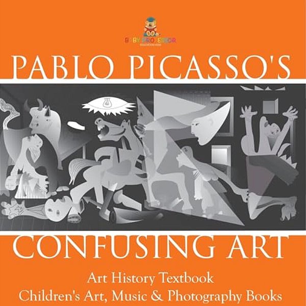 Pablo Picasso's Confusing Art - Art History Textbook Children's Art, Music & Photography Books-..