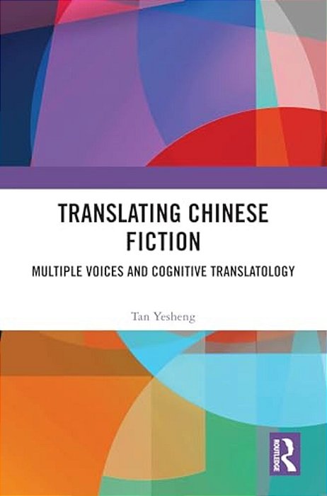 Translating Chinese Fiction: Multiple Voices And Cognitive Translatology-..
