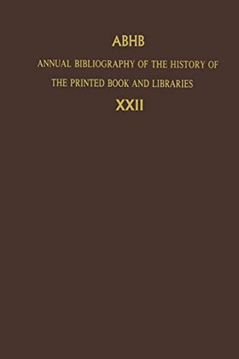 Annual Bibliography Of The History Of The Printed Book And Libraries: Volume 22: Publications Of 1991 And Additions From The Preceding Years-..