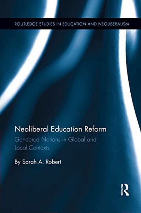 Neoliberal Education Reform: Gendered Notions In Global And Local Contexts-..