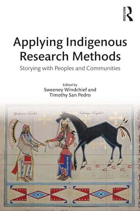 Applying Indigenous Research Methods: Storying With Peoples And Communities-..