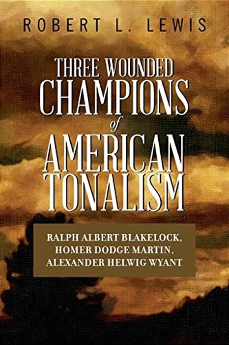 Three Wounded Champions Of American Tonalism: Ralph Albert Blakelock, Homer Dodge Martin, Alexander Helwig Wyant-..