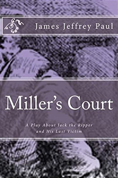 Miller's Court: A Play About Jack The Ripper And His Last Victim-..