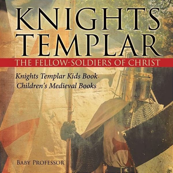 Knights Templar The Fellow-Soldiers Of Christ Knights Templar Kids Book Children's Medieval Books-..