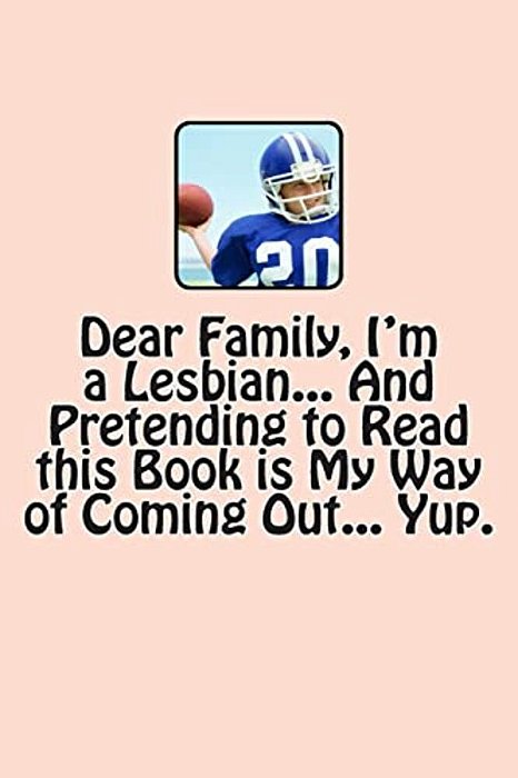 Dear Family, I'm A Lesbian... And Pretending To Read This Book Is My Way Of Coming Out... Yup. -..