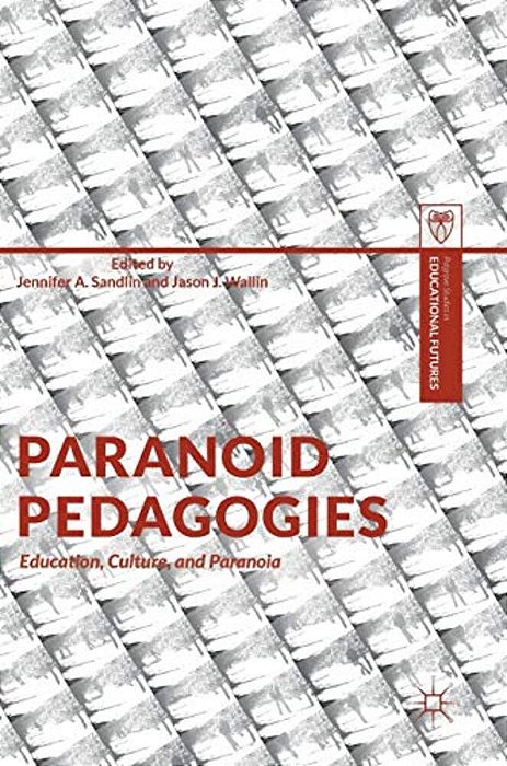 Paranoid Pedagogies: Education, Culture, And Paranoia-..