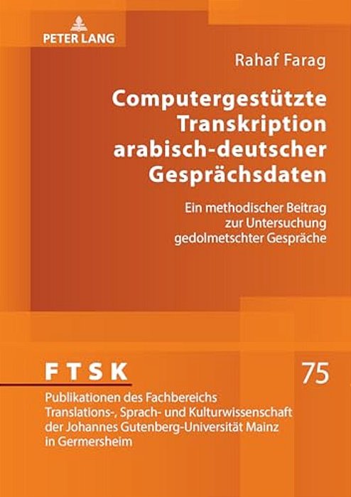 Computergestuetzte Transkription Arabisch-Deutscher Gespraechsdaten: Ein Methodischer Beitrag Zur Untersuchung Gedolmetschter Gespraeche-..
