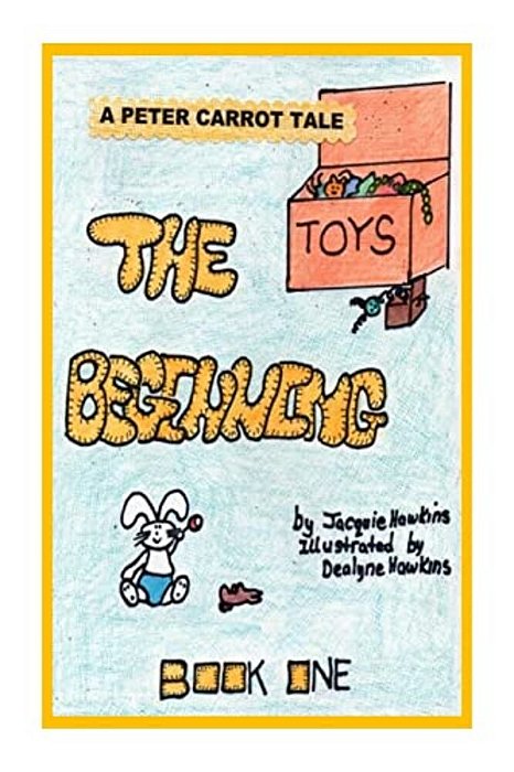 The Beginning: The First Book In The Peter Carrot Tales, The Beginning Tells The Story Of The Carrot Family, Mom And Dad And Their Fo-..