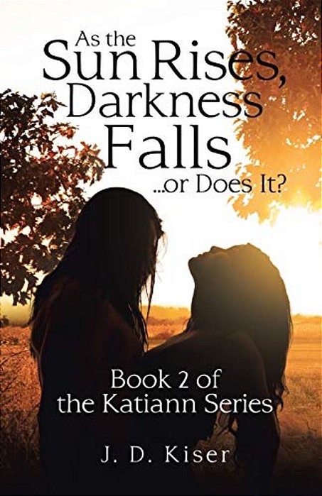 As The Sun Rises, Darkness Falls... Or Does It?: Book 2 Of The Katiann Series-..