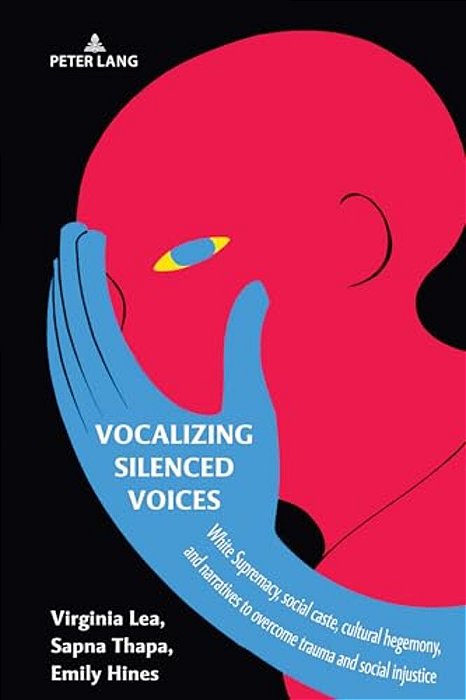 Vocalizing Silenced Voices: White Supremacy, Social Caste, Cultural Hegemony, And Narratives To Overcome Trauma And Social Injustice-..
