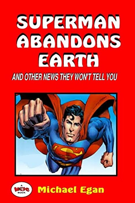Superman Abandons Earth: And Other News They Won't Tell You-..