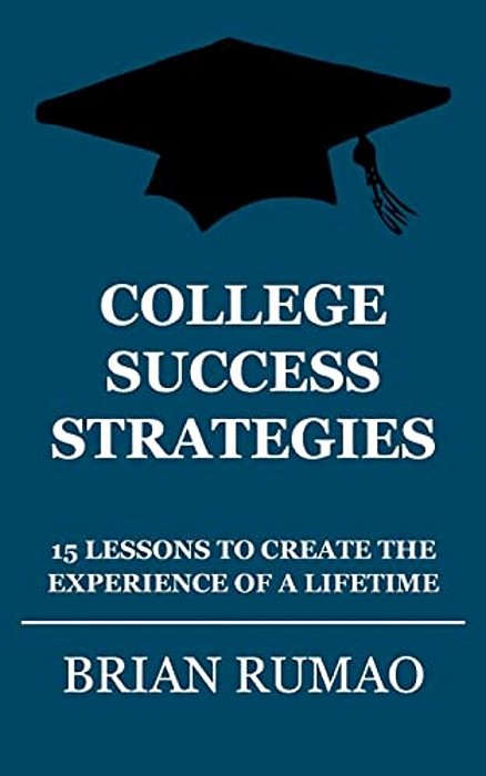 College Success Strategies: 15 Lessons To Create The Experience Of A Lifetime-..