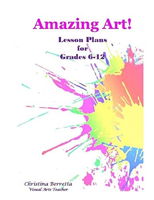 Amazing Art! Lesson Plans For Grades 6-12-..