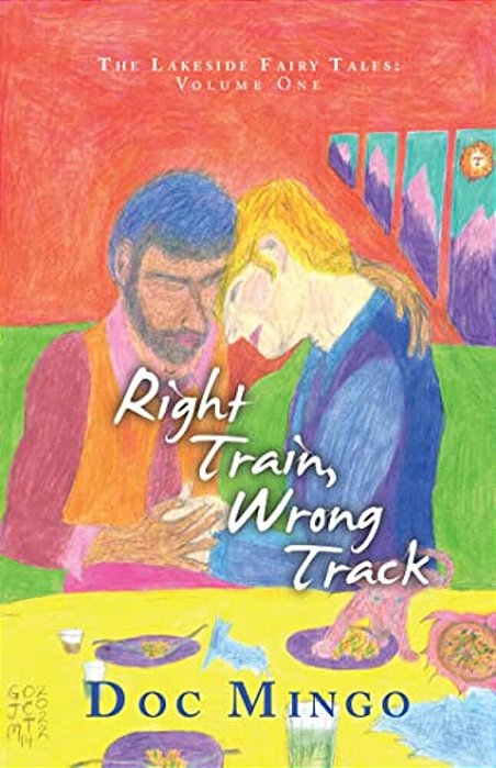 Right Train, Wrong Track: The Lakeside Fairy Tales: Volume One-..