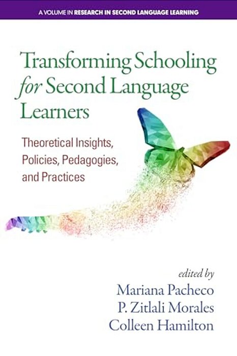 Transforming Schooling For Second Language Learners: Theoretical Insights, Policies, Pedagogies, And Practices-..