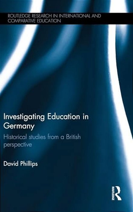 Investigating Education In Germany: Historical Studies From A British Perspective-..