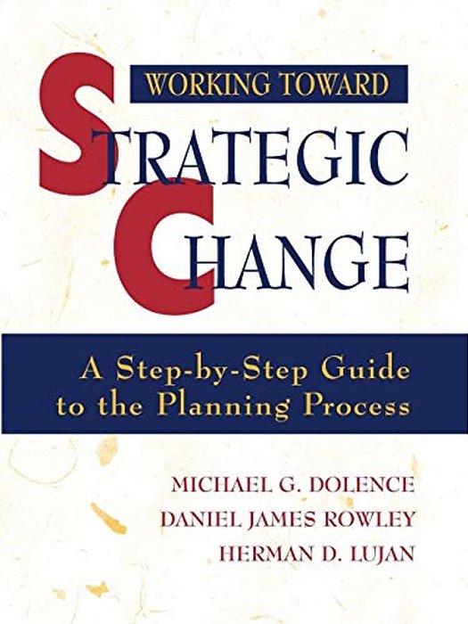 Working Toward Strategic Change: A Step-By-step Guide To The Planning Process-..
