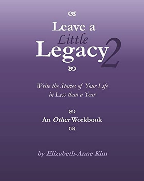 Leave A Little Legacy 2: Write The Stories Of Your Life In Less Than A Year-..