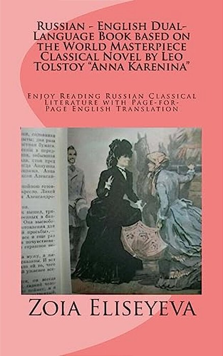 Russian - English Dual-Language Book Based On The World Masterpiece Classical Novel By Leo Tolstoy "Anna Karenina": Enjoy Reading Russian Classical Li-..