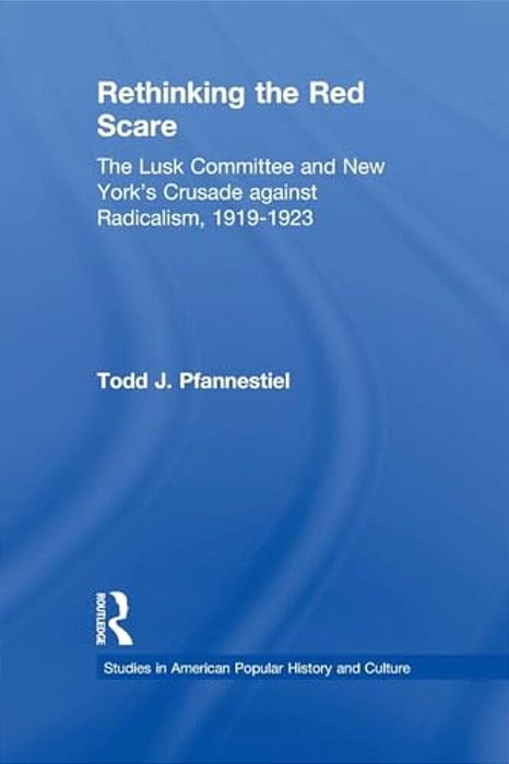 Rethinking The Red Scare: The Lusk Committee And New York's Crusade Against Radicalism, 1919-1923-..