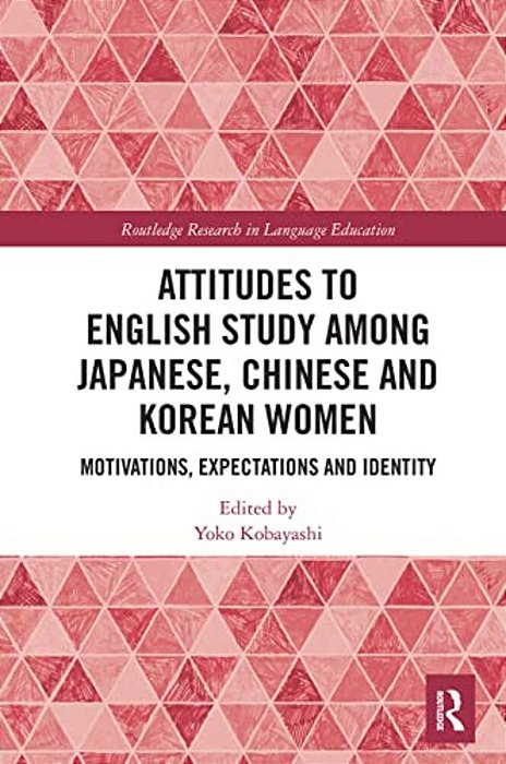 Attitudes To English Study Among Japanese, Chinese And Korean Women: Motivations, Expectations And Identity-..