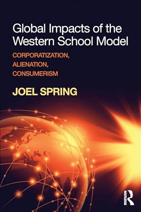 Global Impacts Of The Western School Model: Corporatization, Alienation, Consumerism-..